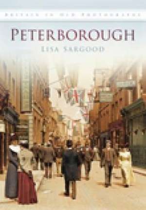 Peterborough in Old Photographs de Sargood