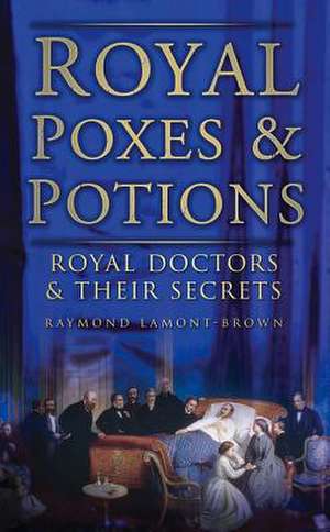 Royal Poxes & Potions: Royal Doctors & Their Secrets de Raymond Lamont-Brown