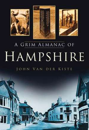 A Grim Almanac of Hampshire de John Van der Kiste