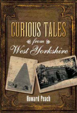 Curious Tales from West Yorkshire de Howard Peach