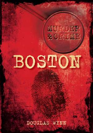 Murder and Crime in Boston de Douglas Wynn