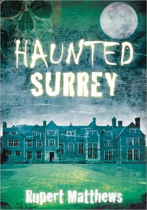 Haunted Surrey de Rupert Matthews