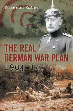 The Real German War Plan, 1904-14 de Terence Zuber