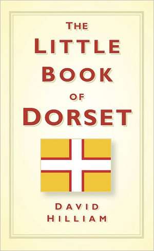 The Little Book of Dorset de David Hilliam