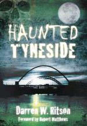 Haunted Tyneside de Darren W. Ritson