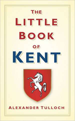 The Little Book of Kent de Alex Tulloch