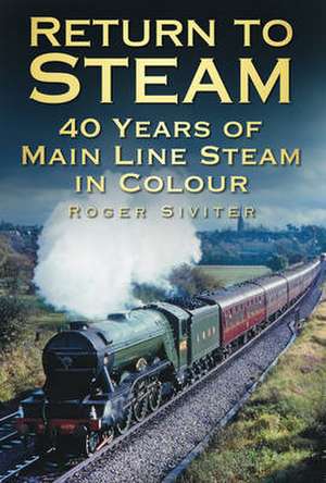 Return to Steam: 40 Years of Main Line Steam in Colour de Roger Siviter