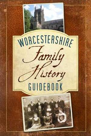 Worcestershire Family History Guidebook: Family History Guidebook de Vanessa Morgan