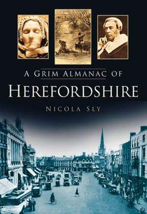 A Grim Almanac of Herefordshire: Recollections of Life in the 1950s de Nicola Sly