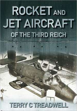 Rocket and Jet Aircraft of the Third Reich de Terry C. Treadwell