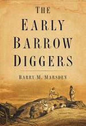 The Early Barrow Diggers de Barry M. Marsden