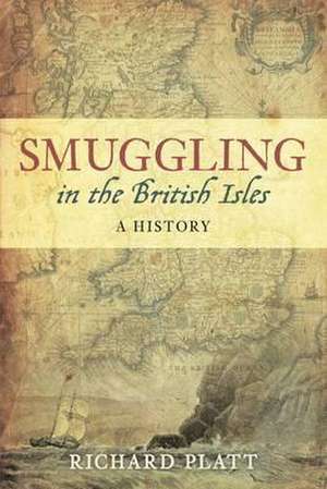 Smuggling in the British Isles: A History de Richard Platt