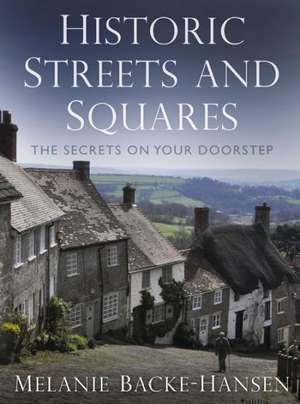 Historic Streets and Squares: The Secrets on Your Doorstep de Melanie Backe-Hansen