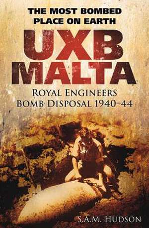 Uxb Malta: Royal Engineers Bomb Disposal 1940-44 de S. A. M. Hudson