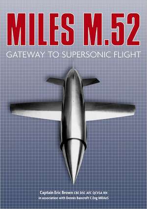 Miles M.52: Gateway to Supersonic Flight de Captain Eric Brown