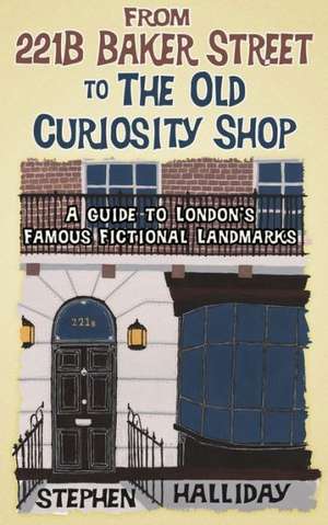 From 221B Baker Street to the Old Curiosity Shop: A Guide to London's Literary Landmarks de Stephen Halliday