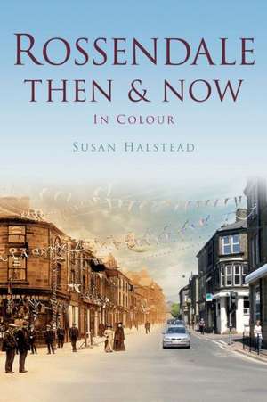 Rossendale Then & Now in Colour: The Final Days of Oflag IX A/H and A/Z de SUSAN HALSTEAD