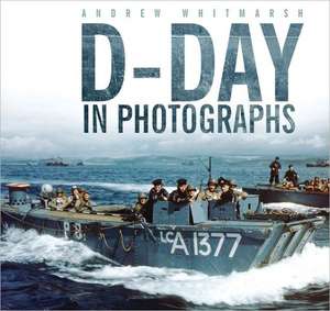 D-Day in Photographs de Andrew Whitmarsh