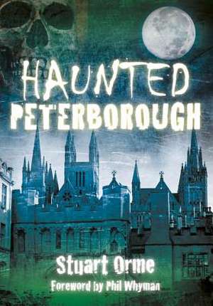 Haunted Peterborough de Stuart Orme