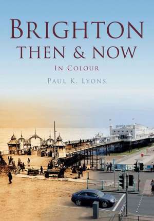 Brighton & Hove Then & Now de Paul K. Lyons