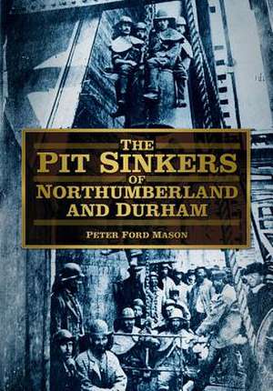 The Pit Sinkers of Northumberland and Durham de Peter Ford Mason