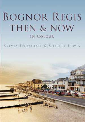 Bognor Regis Then & Now de Sylvia Endacott