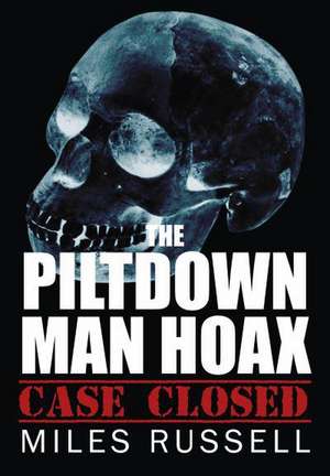 The Piltdown Man Hoax: Case Closed de Miles Russell