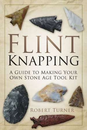 Flint Knapping de Robert Turner