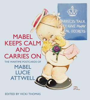 Mabel Keeps Calm and Carries on: The Wartime Postcards of Mabel Lucie Attwell de Vicki Thomas