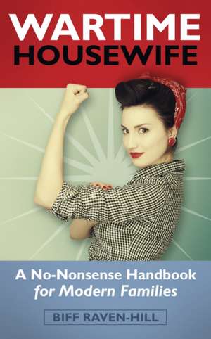 Wartime Housewife: A No-Nonsense Handbook for Modern Families de Biff Raven-Hill