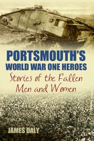 Portsmouth's World War One Heroes de James Daly