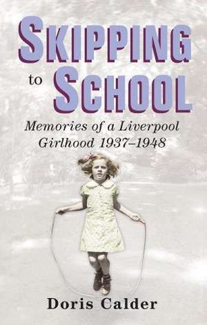 Skipping to School: Memoirs of a Liverpool Girlhood, 1937-1948 de Doris Calder