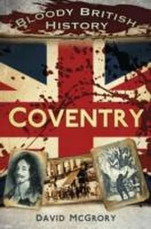 Bloody British History: Coventry de David McGrory