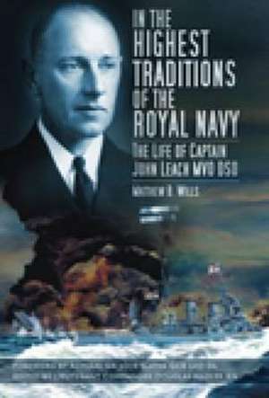 In the Highest Traditions of the Royal Navy: The Life of Captain John Leach Mvo Dso de Matthew B. Wills