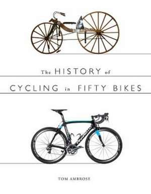 Ambrose, T: History of Cycling in Fifty Bikes