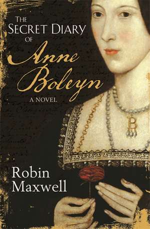 The Secret Diary Of Anne Boleyn de Robin Maxwell