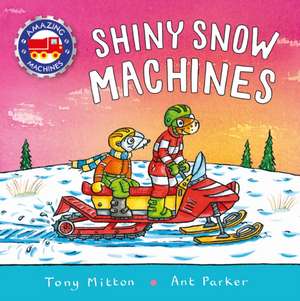 Amazing Machines: Shiny Snow Machines de Tony Mitton