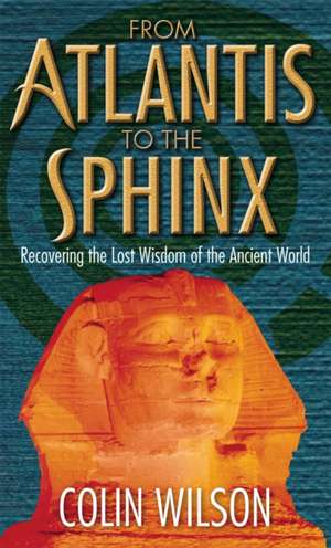 From Atlantis to the Sphinx. by Colin Wilson de Colin Wilson