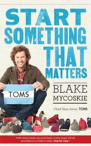 Start Something That Matters de Blake Mycoskie