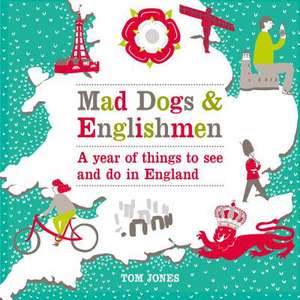 Mad Dogs & Englishmen: A Year of Things to See and Do in England de Tom Jones