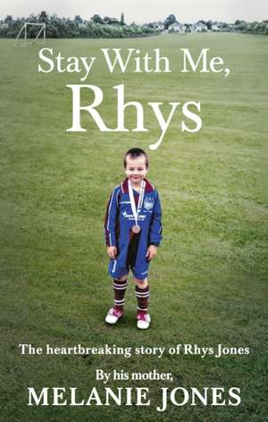 Stay with Me, Rhys: The Heartbreaking Story of Rhys Jones de Melanie Jones