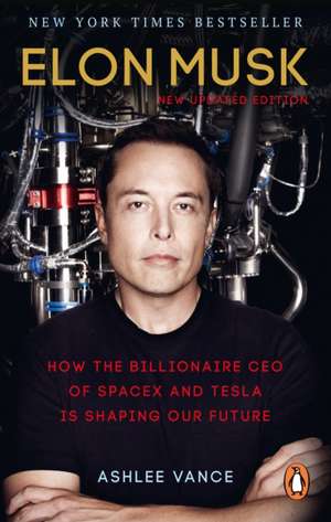 Elon Musk: How the Billionaire CEO of SpaceX and Tesla is Shaping our Future de Ashlee Vance