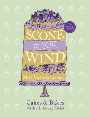 Scone with the Wind: Cakes and Bakes with a Literary Twist de Victoria Sponge