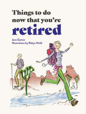 Things to Do Now That You're Retired de Jane Garton