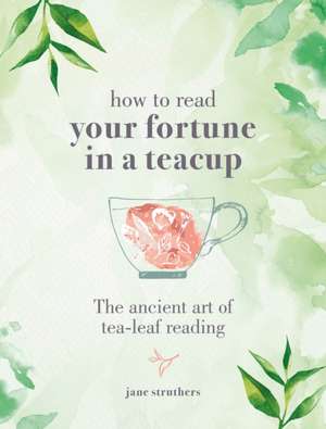 How to Read Your Fortune in a Teacup de Jane Struthers