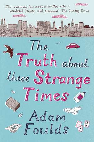 The Truth About These Strange Times de Adam Foulds