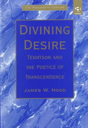 Divining Desire: Tennyson and the Poetics of Transcendence de James W. Hood