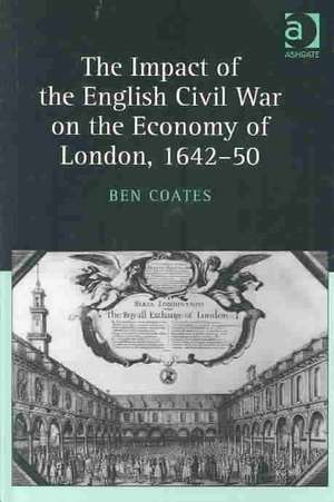 The Impact of the English Civil War on the Economy of London, 1642–50 de Ben Coates