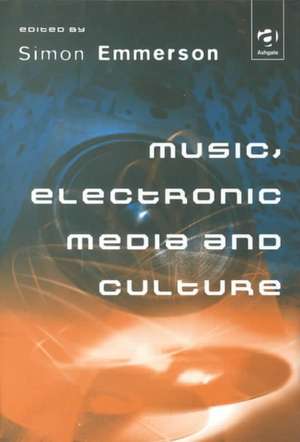 Music, Electronic Media and Culture de Simon Emmerson