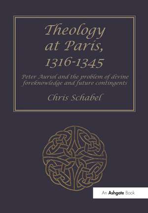 Theology at Paris, 1316–1345: Peter Auriol and the Problem of Divine Foreknowledge and Future Contingents de Chris Schabel